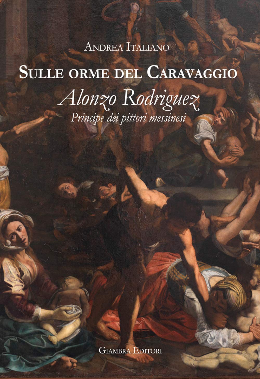 Sulle orme del Caravaggio: Alonzo Rodriguez : principe dei pittori messinesi